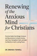 Renewing of the Anxious Mind for Christians: Practical Habits That Bridge Scripture and Neuroscience to Quiet Anxiety, Calm Fear, Strengthen Faith, ... God’S Lasting Peace (The Anxious Mind Series)